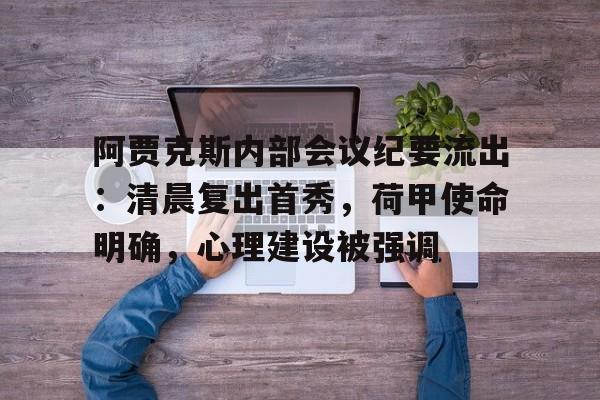 开云中国-阿贾克斯内部会议纪要流出：清晨复出首秀，荷甲使命明确，心理建设被强调